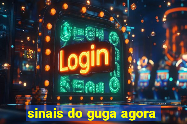 sinais do guga agora